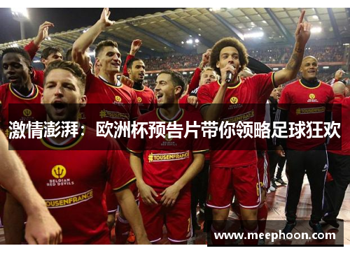 激情澎湃：欧洲杯预告片带你领略足球狂欢
