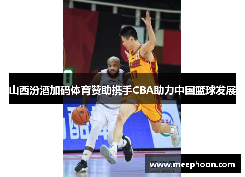山西汾酒加码体育赞助携手CBA助力中国篮球发展