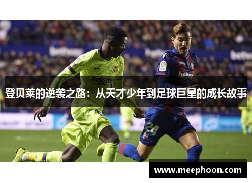 登贝莱的逆袭之路：从天才少年到足球巨星的成长故事