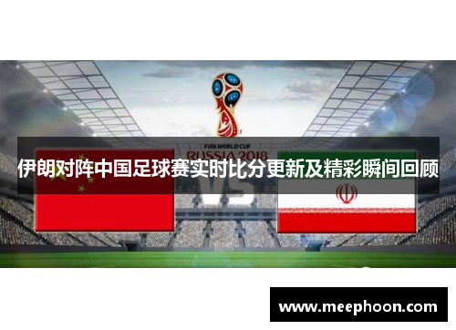 伊朗对阵中国足球赛实时比分更新及精彩瞬间回顾